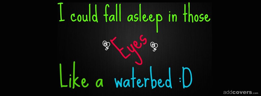 I could fall asleep in those eyes Facebook Covers