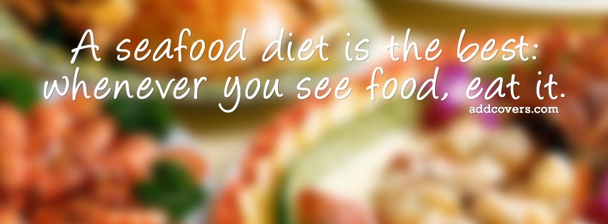Seafood diet {Funny Quotes Facebook Timeline Cover Picture, Funny Quotes Facebook Timeline image free, Funny Quotes Facebook Timeline Banner}