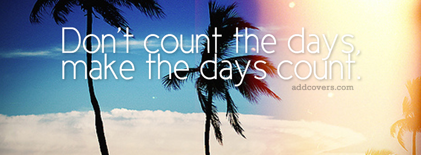 Make the days count {Advice Quotes Facebook Timeline Cover Picture, Advice Quotes Facebook Timeline image free, Advice Quotes Facebook Timeline Banner}