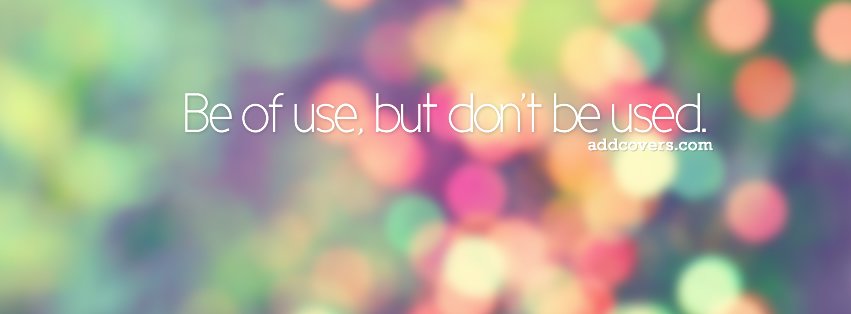Be of use but dont be used {Advice Quotes Facebook Timeline Cover Picture, Advice Quotes Facebook Timeline image free, Advice Quotes Facebook Timeline Banner}