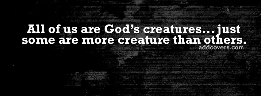God's Creatures {Funny Quotes Facebook Timeline Cover Picture, Funny Quotes Facebook Timeline image free, Funny Quotes Facebook Timeline Banner}
