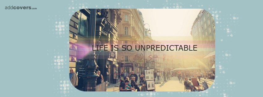 Life is so unpredictable Facebook Covers