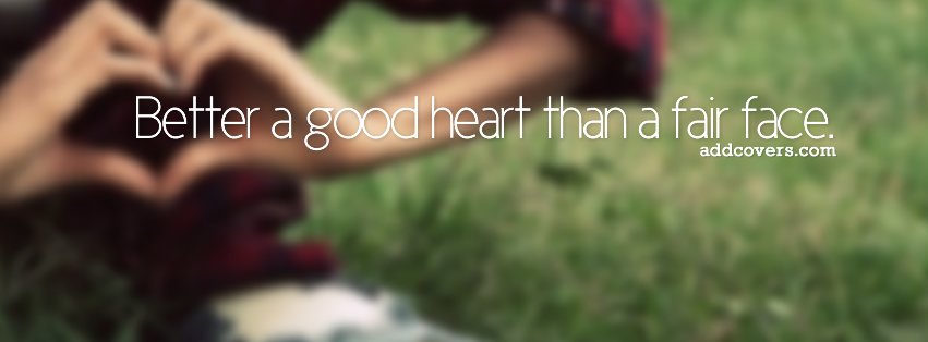 Better a good heart than a fair face {Life Quotes Facebook Timeline Cover Picture, Life Quotes Facebook Timeline image free, Life Quotes Facebook Timeline Banner}