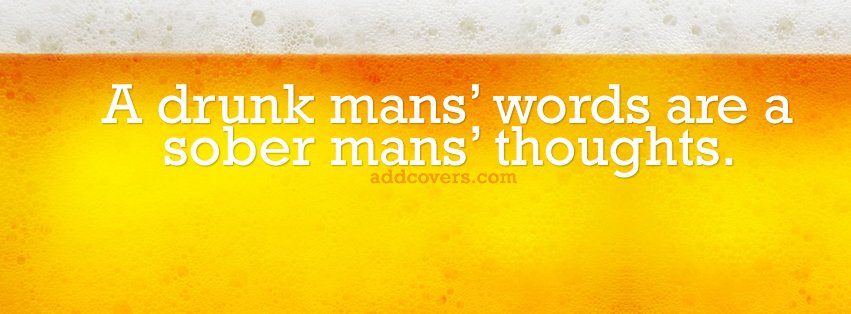 Drunk mans words {Funny Quotes Facebook Timeline Cover Picture, Funny Quotes Facebook Timeline image free, Funny Quotes Facebook Timeline Banner}