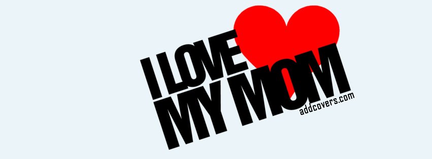 I love my Mom Facebook Covers
