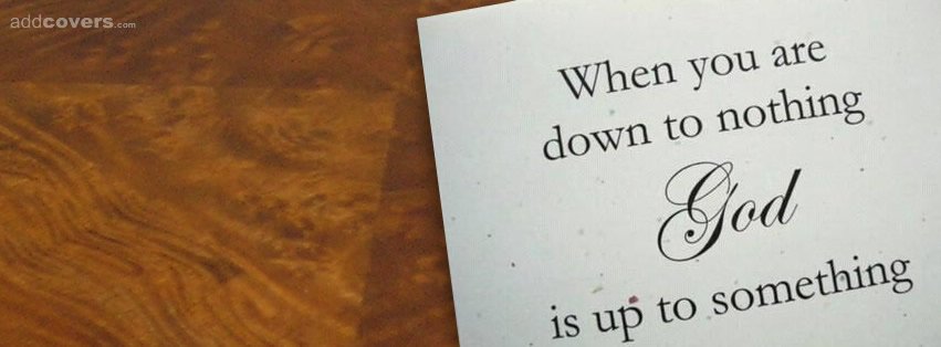 When you are down to nothing Facebook Covers
