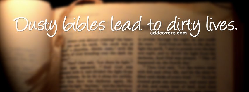 Dusty bibles lead to dirty lives {Christian Facebook Timeline Cover Picture, Christian Facebook Timeline image free, Christian Facebook Timeline Banner}