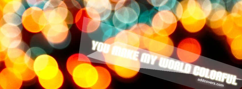 You make my world Colorful Facebook Covers