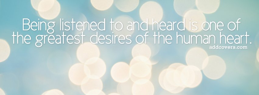 Being listened to and Heard {Life Quotes Facebook Timeline Cover Picture, Life Quotes Facebook Timeline image free, Life Quotes Facebook Timeline Banner}