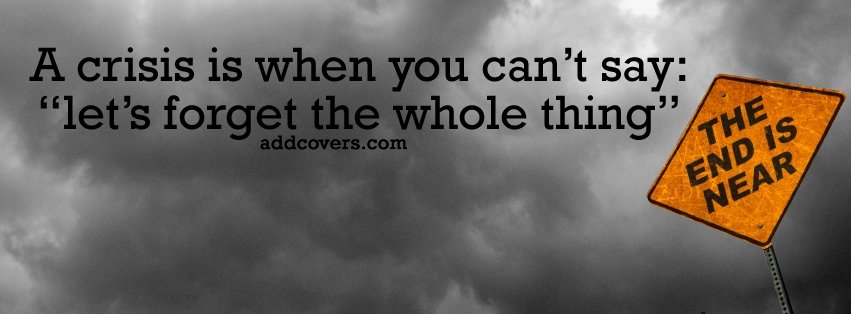 Crisis {Funny Quotes Facebook Timeline Cover Picture, Funny Quotes Facebook Timeline image free, Funny Quotes Facebook Timeline Banner}