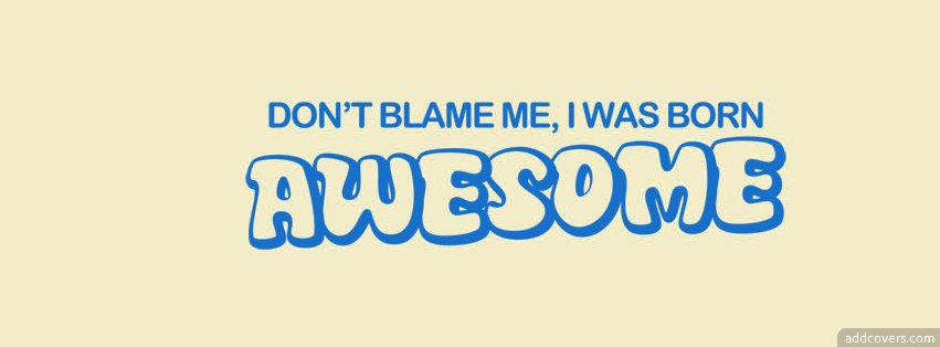 I was born awesome {Funny Facebook Timeline Cover Picture, Funny Facebook Timeline image free, Funny Facebook Timeline Banner}