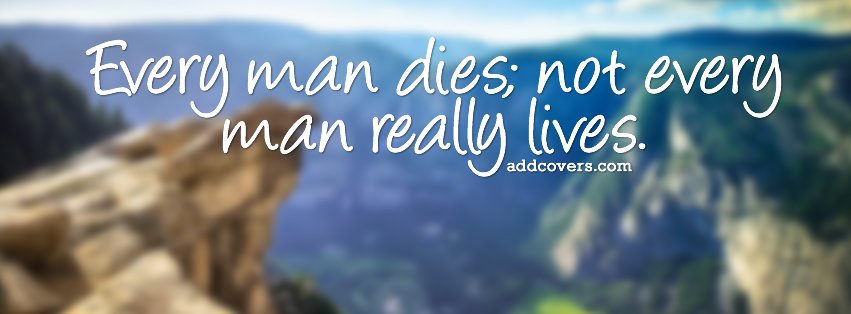 Not every man lives {Life Quotes Facebook Timeline Cover Picture, Life Quotes Facebook Timeline image free, Life Quotes Facebook Timeline Banner}