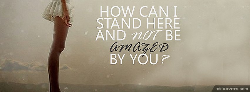 How can I not be amazed by you {Christian Facebook Timeline Cover Picture, Christian Facebook Timeline image free, Christian Facebook Timeline Banner}