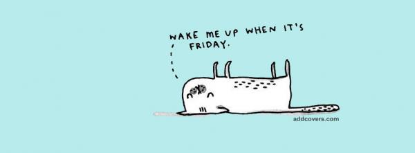 Wake me up when its friday
