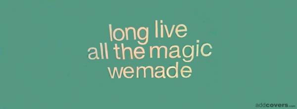 Long live all the magic we made