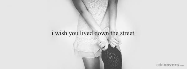 I wish you lived down the street