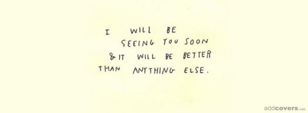 I will be seeing you soon