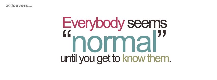 Everyone seems normal {Others Facebook Timeline Cover Picture, Others Facebook Timeline image free, Others Facebook Timeline Banner}