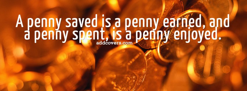 Penny saved is a penny earned {Advice Quotes Facebook Timeline Cover Picture, Advice Quotes Facebook Timeline image free, Advice Quotes Facebook Timeline Banner}