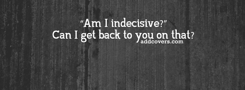 Indecisive {Funny Quotes Facebook Timeline Cover Picture, Funny Quotes Facebook Timeline image free, Funny Quotes Facebook Timeline Banner}