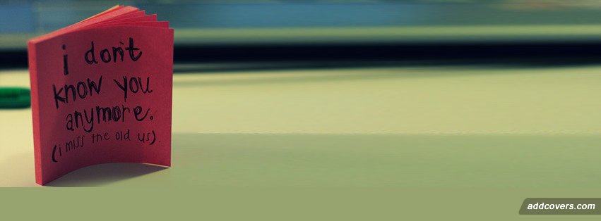 I don't know you anymore Facebook Covers